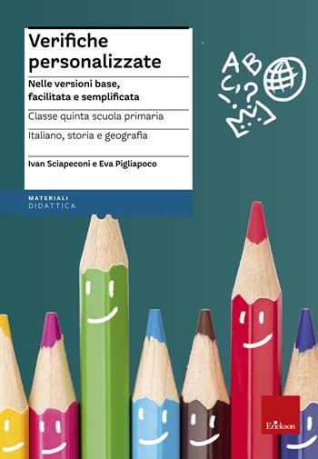 Verifiche personalizzate. Nelle versioni base, facilitata e semplificata. Italiano, storia, geografia. Classe 5ª della scuola primaria - Ivan Sciapeconi, Eva Pigliapoco - Libro Erickson 2017, I materiali | Libraccio.it