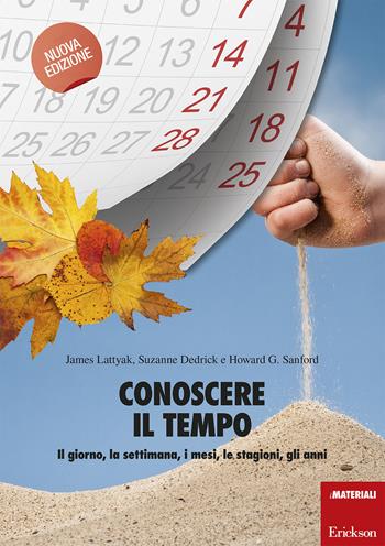 Conoscere il tempo. Il giorno, la settimana, i mesi, le stagioni, gli anni - James Lattyak, Suzanne Dedrick, Howard G. Sanford - Libro Erickson 2017, I materiali | Libraccio.it