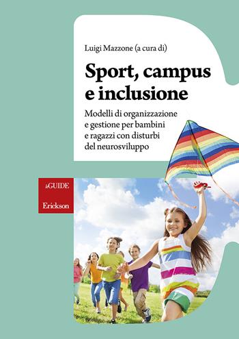 Sport, campus e inclusione. Modelli di organizzazione e gestione per bambini e ragazzi con disturbi del neurosviluppo  - Libro Erickson 2017, Le guide Erickson | Libraccio.it