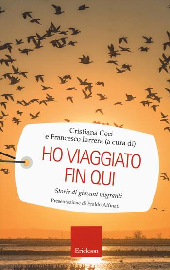 Ho viaggiato fin qui. Storie di giovani migranti  - Libro Erickson 2017, Capire con il cuore | Libraccio.it