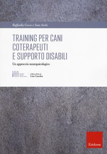 Training per cani coterapeuti e supporto disabili. Un approccio neuropsicologico - Raffaella Cocco, Sara Sechi - Libro Erickson 2017, Interventi assistiti con gli animali | Libraccio.it