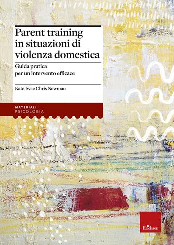 Parent training in situazioni di violenza domestica. Guida pratica per un intervento efficace - Kate Iwi, Chris Newman - Libro Erickson 2017, Psicologia | Libraccio.it