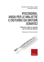 Ipocondria, ansia per le malattie e disturbo da sintomi somatici. Guida per il clinico e manuale per chi soffre del disturbo