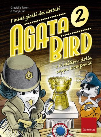 Agata Bird e il mistero della coppa. I minigialli dei dettati. Con adesivi - Graziella Tarter, Monja Tait - Libro Erickson 2017, I materiali | Libraccio.it