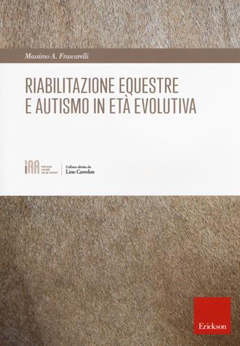 Riabilitazione equestre e autismo in età evolutiva - Massimo A. Frascarelli - Libro Erickson 2017, Interventi assistiti con gli animali | Libraccio.it
