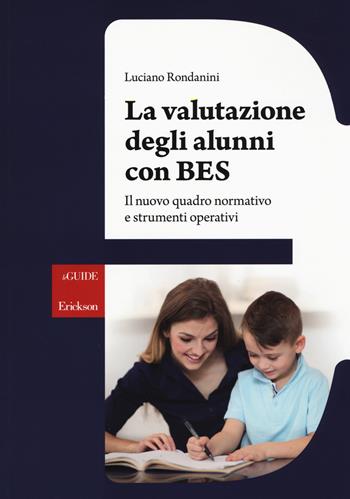 La valutazione degli alunni con BES. Il nuovo quadro normativo e strumenti operativi - Luciano Rondanini - Libro Erickson 2017, Le guide Erickson | Libraccio.it