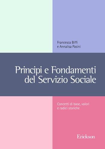 Principi e fondamenti del servizio sociale. Concetti base, valori e radici storiche - Francesca Biffi, Annalisa Pasini - Libro Erickson 2018, Metodi e tecniche del lavoro sociale | Libraccio.it