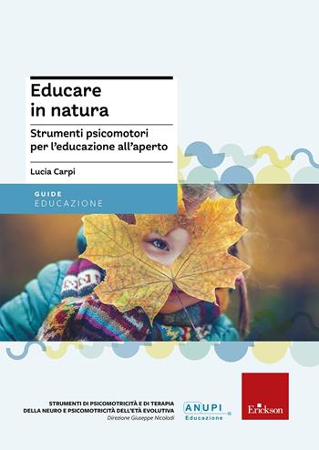 Educare in natura. Strumenti psicomotori per l'educazione all'aperto - Lucia Carpi - Libro Erickson 2018, Strumenti di psicomotricità e di neuropsicomotricità dell'età evolutiva | Libraccio.it