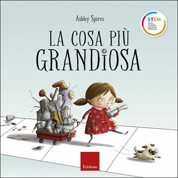 La cosa più grandiosa. Ediz. a colori - Ashley Spires - Libro Erickson 2018, STEM. Science Technology Engineering Mathematics | Libraccio.it