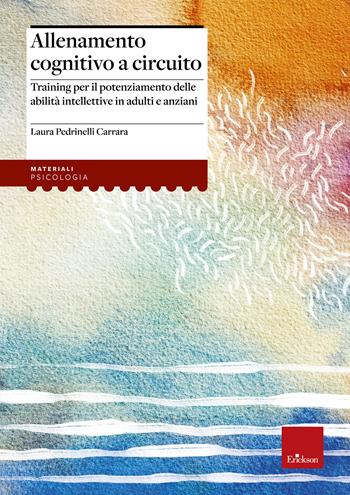 Allenamento cognitivo a circuito. Training per il potenziamento delle abilità intellettive in adulti e anziani - Laura Pedrinelli Carrara - Libro Erickson 2018, I materiali | Libraccio.it
