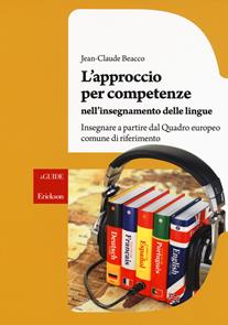 L'approccio per competenze nell'insegnamento delle lingue. Insegnare a partire dal Quadro europeo comune di riferimento - Jean-Claude Beacco - Libro Erickson 2018, Le guide Erickson | Libraccio.it