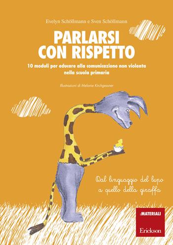 Parlarsi con rispetto. 10 moduli per educare alla comunicazione non violenta nella scuola primaria. Dal linguaggio del lupo a quello della giraffa. Con schede operative - Evelyn Schöllmann, Sven Schöllmann - Libro Erickson 2018, I materiali | Libraccio.it