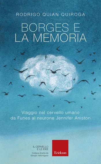 Borges e la memoria. Viaggio nel cervello umano da Funes al neurone Jennifer Aniston - Rodrigo Quian Quiroga - Libro Erickson 2018, Il cervello e le idee | Libraccio.it