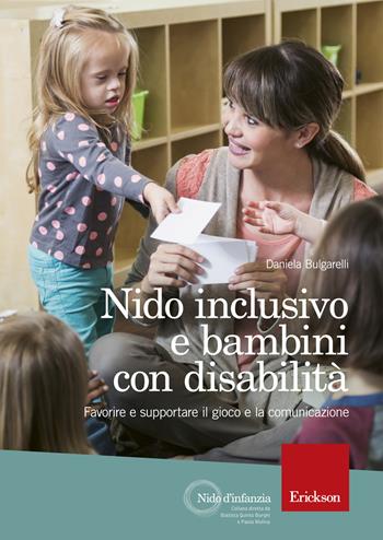 Nido inclusivo e bambini con disabilità. Favorire e supportare il gioco e la comunicazione - Daniela Bulgarelli - Libro Erickson 2018, Nido d'infanzia | Libraccio.it