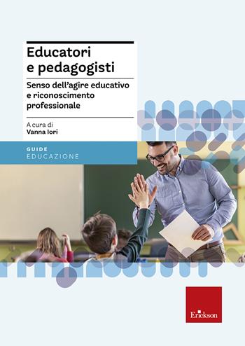 Educatori e pedagogisti. Senso dell'agire educativo e riconoscimento professionale  - Libro Erickson 2018, Le guide Erickson | Libraccio.it