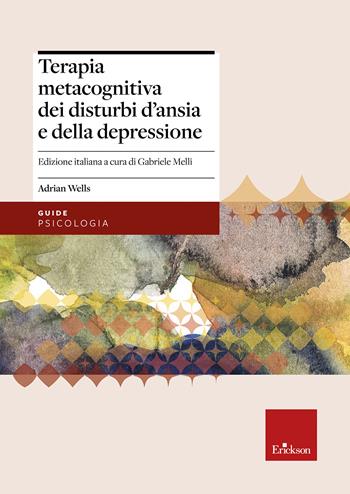 Terapia metacognitiva dei disturbi d'ansia e della depressione. Con aggiornamento online - Adrian Wells - Libro Erickson 2018, Psicologia | Libraccio.it