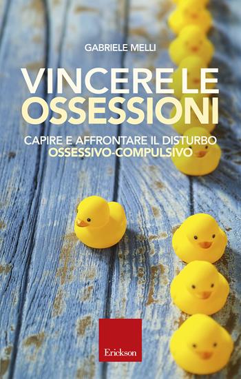 Vincere le ossessioni. Capire e affrontare il disturbo ossessivo-compulsivo - Gabriele Melli - Libro Erickson 2018, Capire con il cuore | Libraccio.it