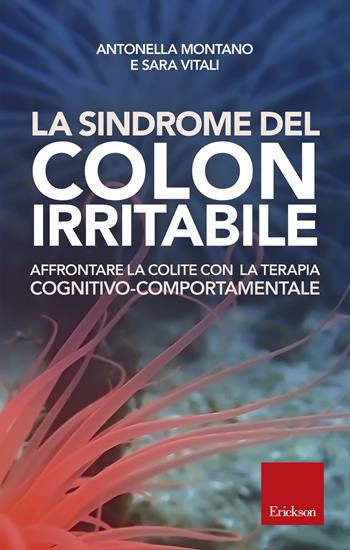 La sindrome del colon irritabile. Affrontare la colite con la terapia cognitivo-comportamentale - Antonella Montano, Sara Vitali - Libro Erickson 2018, Capire con il cuore | Libraccio.it