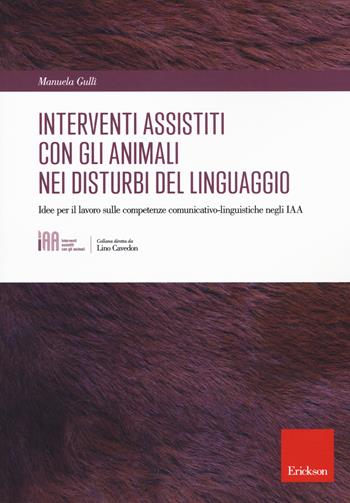 Gli interventi assistiti con gli animali nei disturbi del linguaggio. Idee per il lavoro sulle competenze comunicativo-linguistiche negli IAA - Manuela Gullì - Libro Erickson 2018, Interventi assistiti con gli animali | Libraccio.it