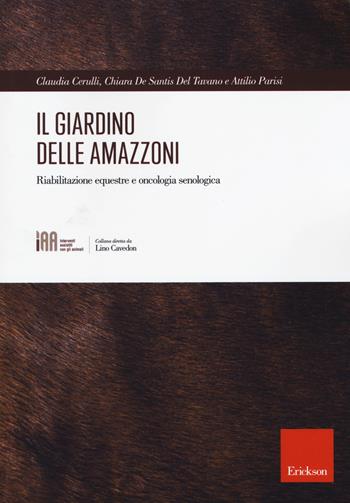 Il giardino delle amazzoni. Riabilitazione equestre e oncologia senologica - Claudia Cerulli, Chiara De Santis Del Tavano, Attilio Parisi - Libro Erickson 2018, Interventi assistiti con gli animali | Libraccio.it