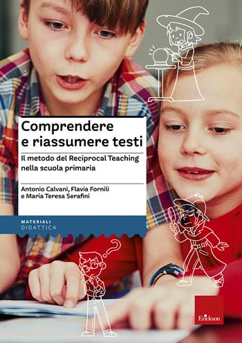 Comprendere e riassumere testi. Il metodo del Reciprocal Teaching nella scuola primaria - Antonio Calvani, Flavia Fornili, Maria Teresa Serafini - Libro Erickson 2018, I materiali | Libraccio.it