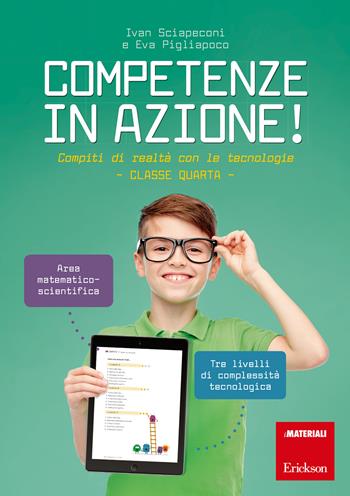 Competenze in azione! Compiti di realtà con le tecnologie. Matematica e scienze. Classe quarta. Ediz. a spirale - Ivan Sciapeconi, Eva Pigliapoco - Libro Erickson 2018, I materiali | Libraccio.it