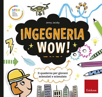 Ingegneria wow! Il quaderno per giovani scienziati e scienziate. Ediz. a colori - Jenny Jacoby - Libro Erickson 2018, STEM. Science Technology Engineering Mathematics | Libraccio.it