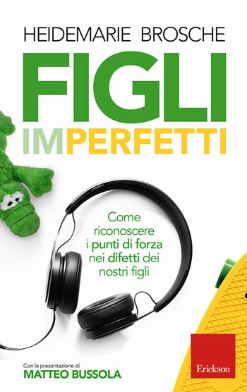 Figli imperfetti. Come riconoscere i punti di forza nei difetti dei nostri figli - Heidemarie Brosche - Libro Erickson 2018, Capire con il cuore | Libraccio.it