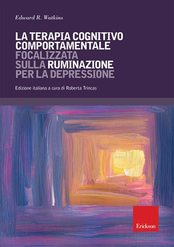 La terapia cognitivo comportamentale focalizzata sulla ruminazione per la depressione - Edward R. Watkins - Libro Erickson 2018, Psicologia | Libraccio.it