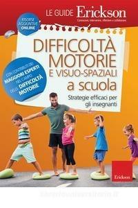 Difficoltà motorie e visuo-spaziali a scuola. Strategie efficaci per gli insegnanti.  - Libro Erickson 2018, Le guide Erickson | Libraccio.it