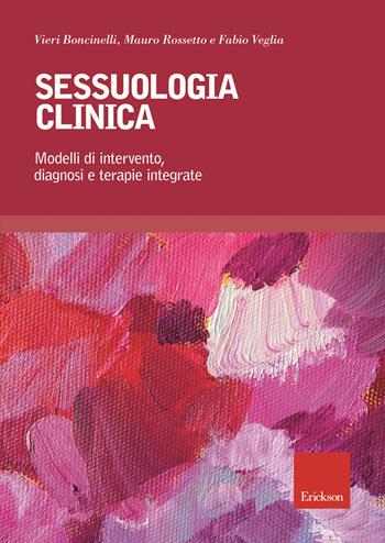 Sessuologia clinica. Modelli di intervento, diagnosi e terapie integrate - Vieri Boncinelli, Mauro Rossetto, Fabio Veglia - Libro Erickson 2018, Psicologia | Libraccio.it