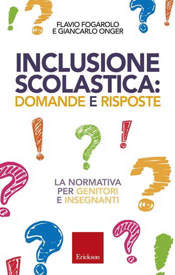 Inclusione scolastica: domande e risposte. La normativa per genitori e insegnanti - Flavio Fogarolo, Giancarlo Onger - Libro Erickson 2018, Capire con il cuore | Libraccio.it