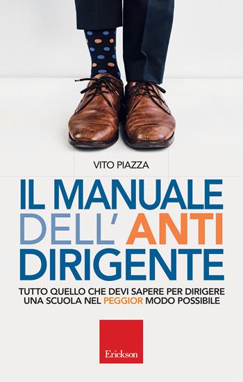 Il manuale dell antidirigente - Vito Piazza - Libro Erickson 2018, Capire con il cuore | Libraccio.it