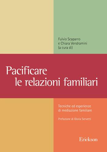 Pacificare le relazioni familiari. Tecniche ed esperienze di mediazione familiare - Fulvio Scaparro, Chiara Vendramini - Libro Erickson 2018, Metodi e tecniche del lavoro sociale | Libraccio.it