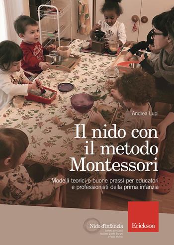 Il nido con il metodo Montessori. Modelli teorici e buone prassi per educatori e professionisti della prima infanzia - Andrea Lupi - Libro Erickson 2018, Nido d'infanzia | Libraccio.it