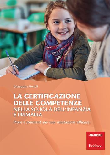 La certificazione delle competenze nella scuola dell'infanzia e primaria. Prove e strumenti per una valutazione efficace - Giuseppina Gentili - Libro Erickson 2019, I materiali | Libraccio.it