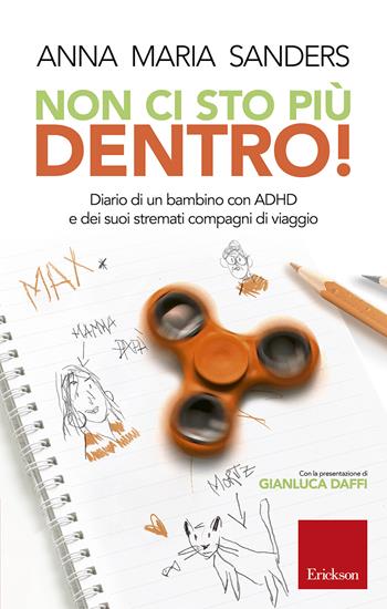 Non ci sto piu dentro! Diario di un bambino con ADHD e dei suoi stremati compagni di viaggio - Anna Maria Sanders - Libro Erickson 2019, Capire con il cuore | Libraccio.it