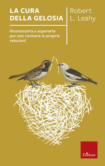 La cura della gelosia. Riconoscerla e superarla per non rovinare le proprie relazioni - Robert L. Leahy - Libro Erickson 2019, Capire con il cuore | Libraccio.it