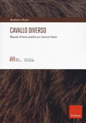 Cavallo diverso. Manuale di buone pratiche per conoscere l'asino - Maddalena Wegher - Libro Erickson 2018, Interventi assistiti con gli animali | Libraccio.it