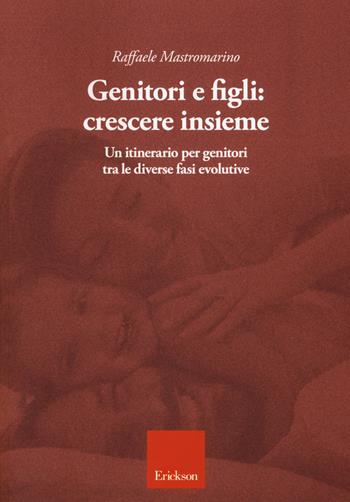 Genitori e figli: crescere insieme - Raffaele Mastromarino - Libro Erickson 2019 | Libraccio.it
