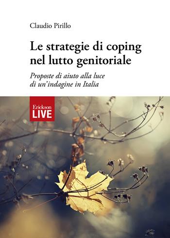 Le strategie di coping nel lutto genitoriale. Proposte di aiuto alla luce di un’indagine in Italia, Le - Claudio Pirillo - Libro Erickson 2018, Live | Libraccio.it
