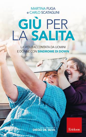 Giù per la salita. La vita raccontata da uomini e donne con sindrome di Down - Martina Fuga, Carlo Scataglini - Libro Erickson 2019, Capire con il cuore | Libraccio.it