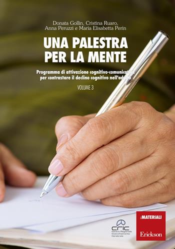 Una palestra per la mente. Vol. 3: Programma di attivazione cognitivo-comunicativa per contrastare il declino cognitivo nell'adulto - Donata Gollin, Cristina Ruaro, Anna Peruzzi - Libro Erickson 2019, I materiali | Libraccio.it