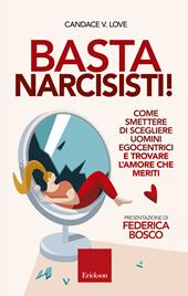 Basta narcisisti! Come smettere di scegliere uomini egocentrici e trovare l'amore che meriti