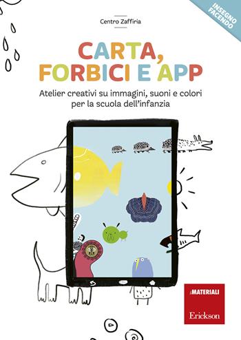 Carta, forbici e app. Atelier creativi su immagini, suoni e colori per la scuola dell'infanzia  - Libro Erickson 2019, I materiali | Libraccio.it