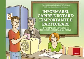 Informarsi, capire e votare: l'importante è partecipare. Informazioni e strumenti per essere un cittadino attivo. Ediz. a spirale. Con Fascicolo - Carlotta Leonori, Francesco Cadelano - Libro Erickson 2019, Laboratori per le autonomie | Libraccio.it