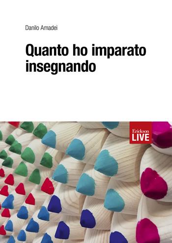 Quanto ho imparato insegnando. - Danilo Amadei - Libro Erickson 2018, Live | Libraccio.it