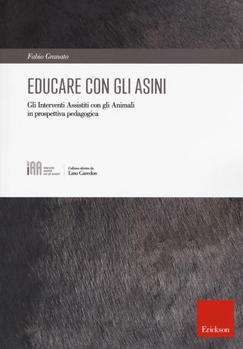 Educare con gli asini. Gli interventi assistiti con gli animali in prospettiva pedagogica - Fabio Granato - Libro Erickson 2019, Interventi assistiti con gli animali | Libraccio.it