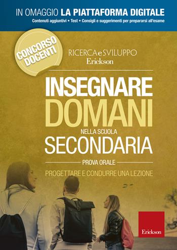 Insegnare domani nella scuola secondaria. Progettare e condurre una lezione. Prova orale. Con Contenuto digitale per accesso online  - Libro Erickson 2019 | Libraccio.it
