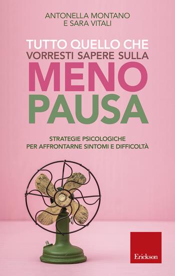 Tutto quello che vorresti sapere sulla menopausa. Strategie psicologiche per affrontarne sintomi e difficoltà - Antonella Montano, Sara Vitali - Libro Erickson 2019, Capire con il cuore | Libraccio.it